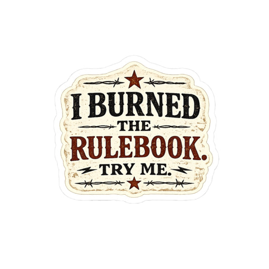 I Burned the Rulebook. Try Me.