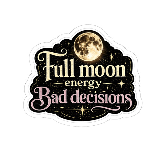 Full Moon Energy, Bad Decisions