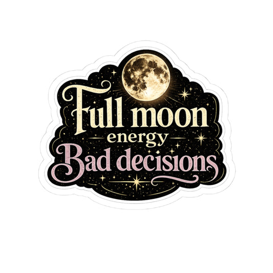 Full Moon Energy, Bad Decisions