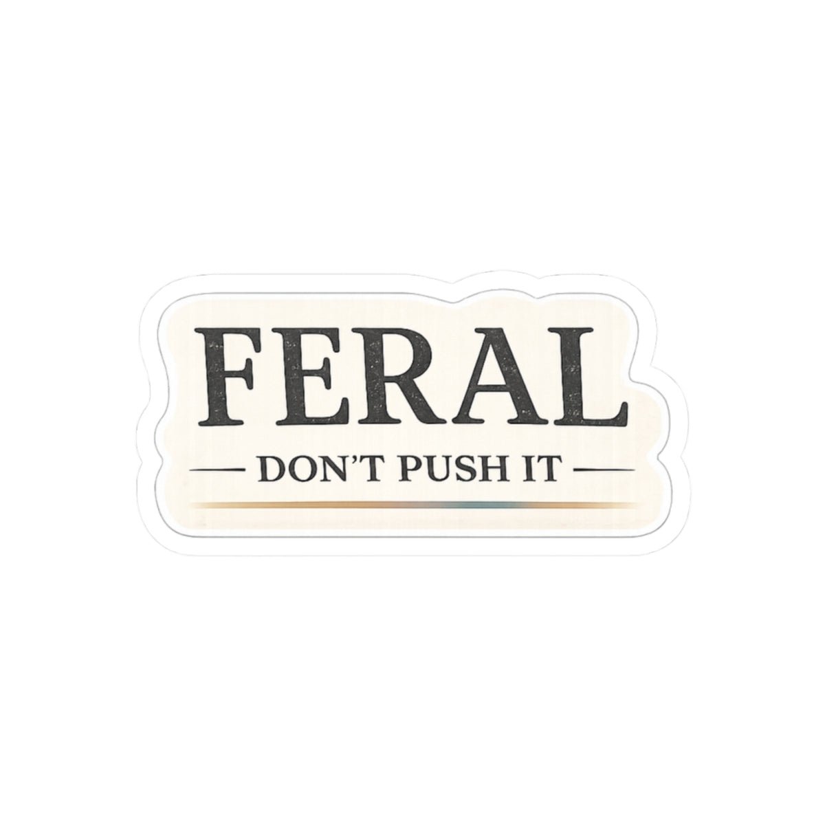 Feral. Don't Push It