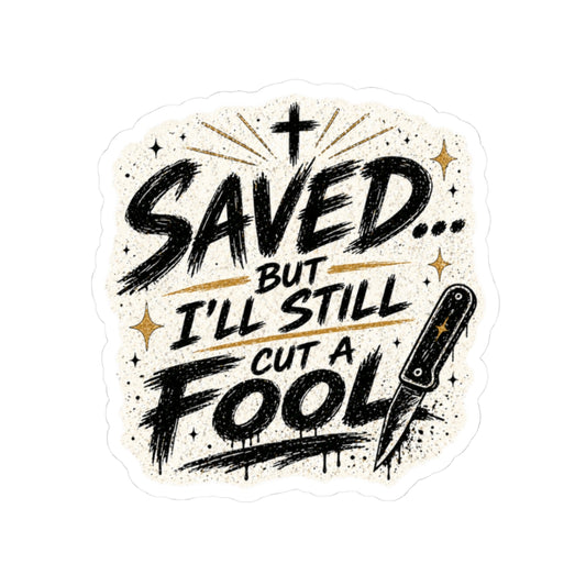 Saved But I’ll Still Cut a Fool