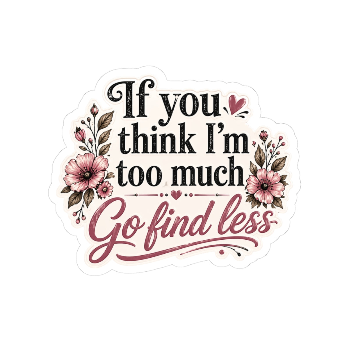 If You Think I'm Too Much, Go Find Less