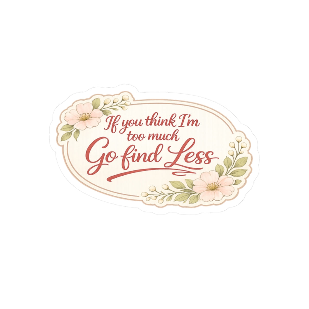 If You Think I’m Too Much, Go Find Less