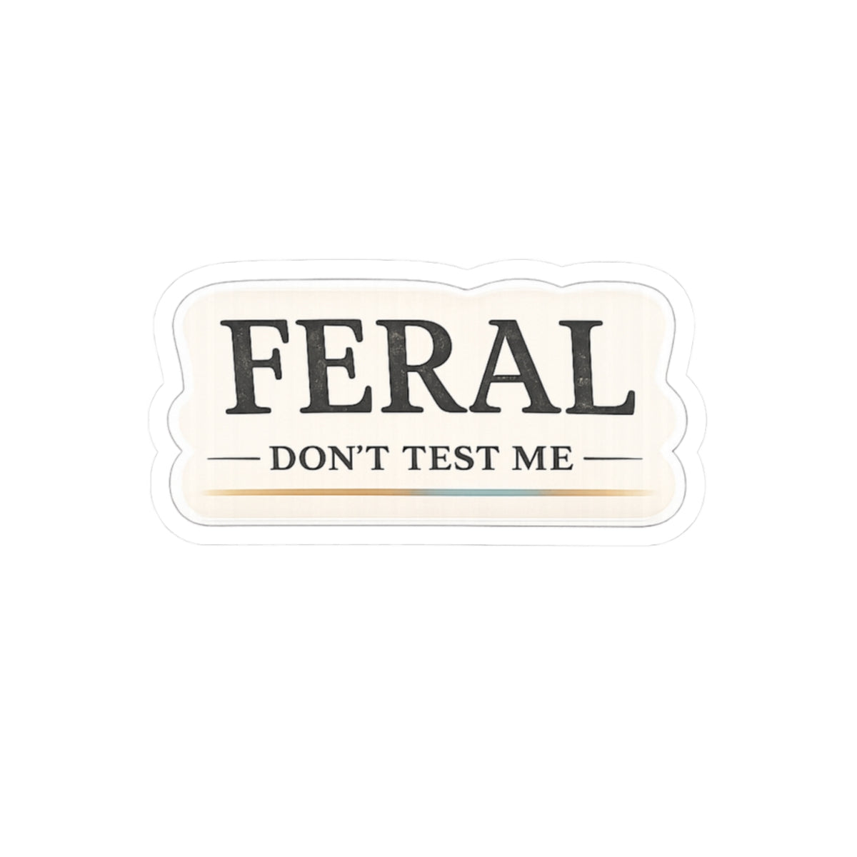 Feral. Don't Test Me.