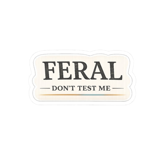 Feral. Don't Test Me.