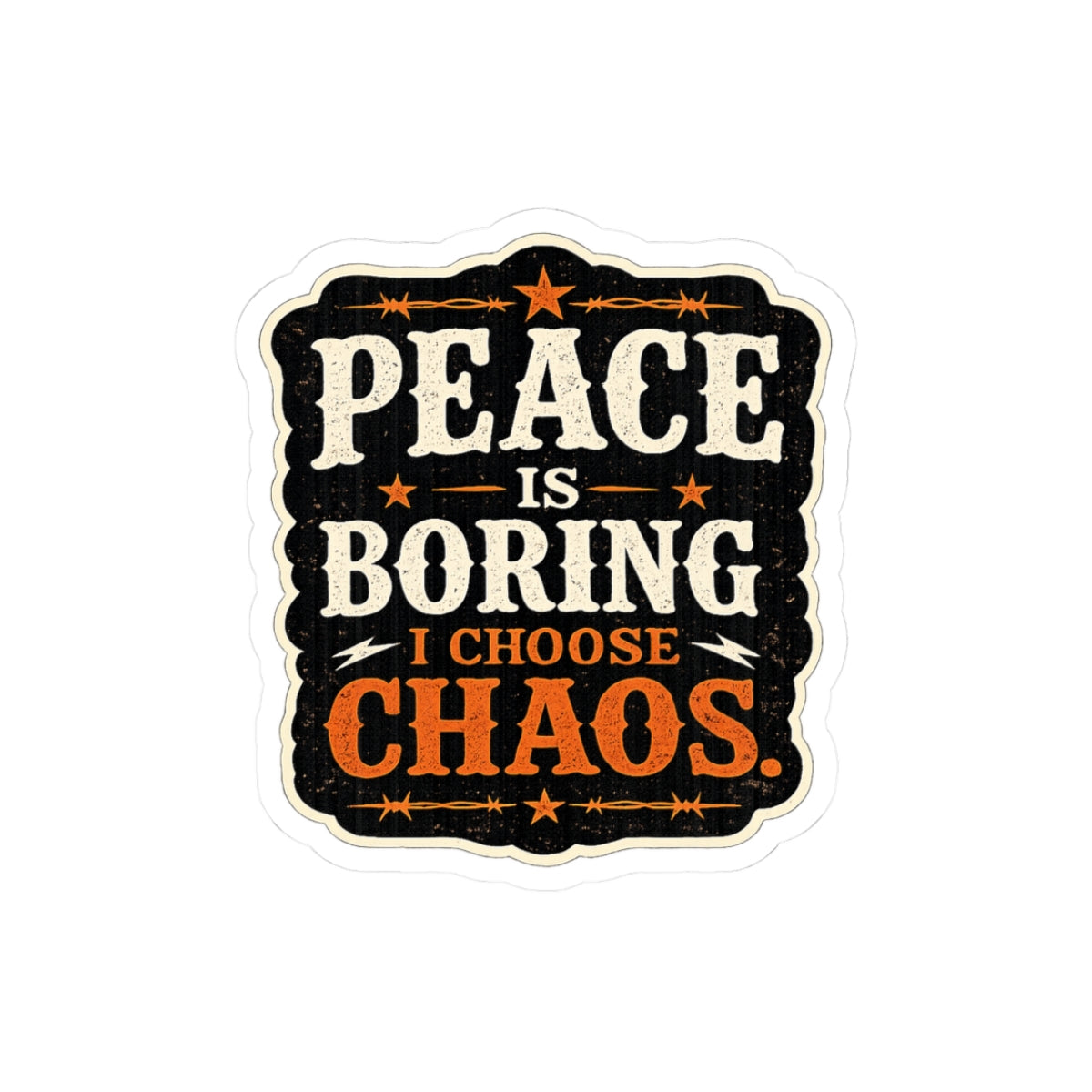 Peace Is Boring. I Choose Chaos.