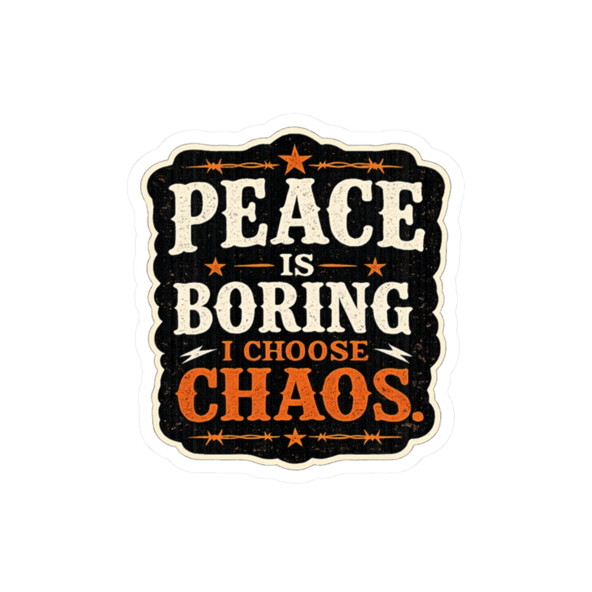 Peace Is Boring. I Choose Chaos.