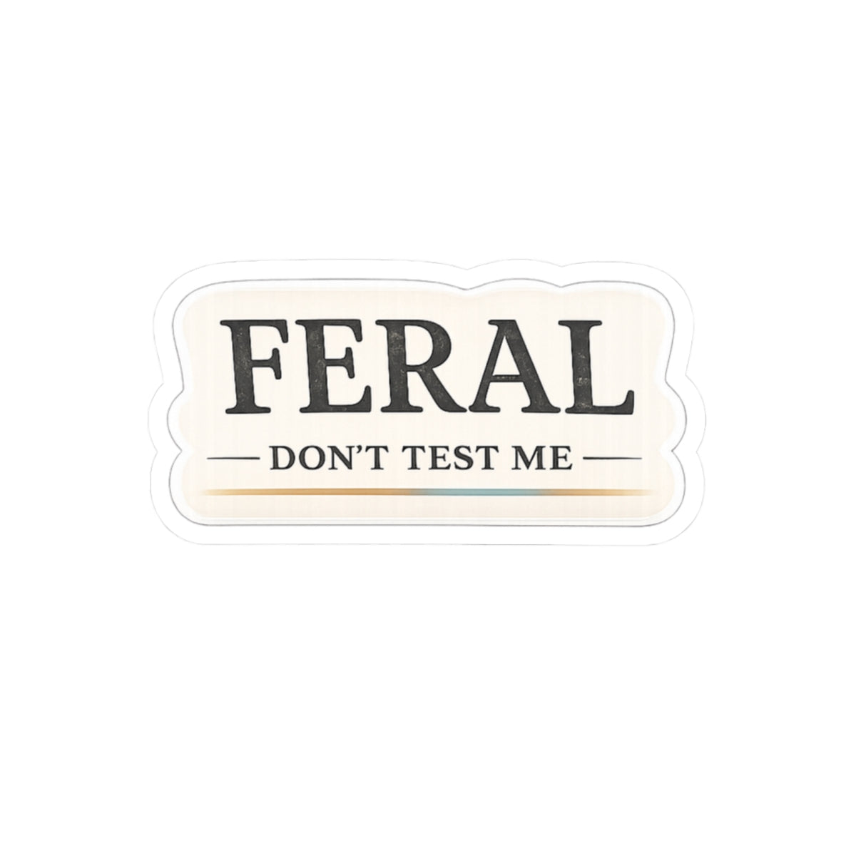 Feral. Don't Test Me.