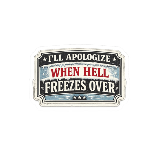 I’ll Apologize When Hell Freezes Over