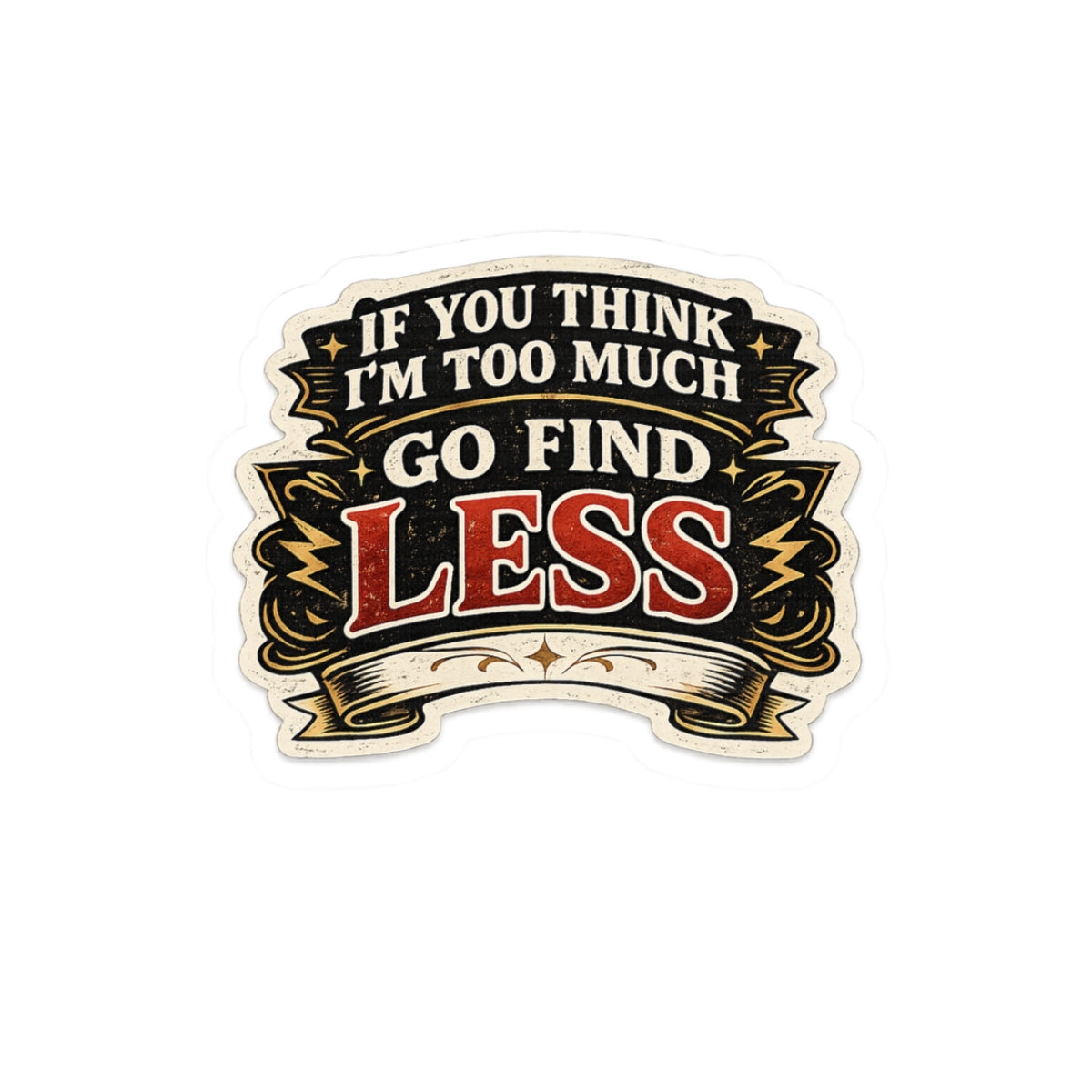 If You Think I'm Too Much, Go Find Less