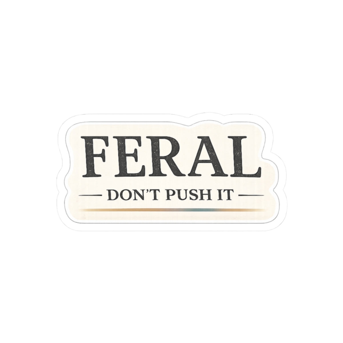 Feral. Don't Push It
