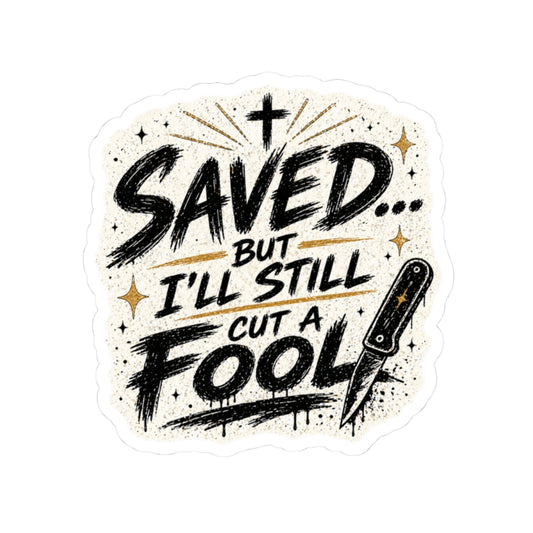 Saved But I’ll Still Cut a Fool