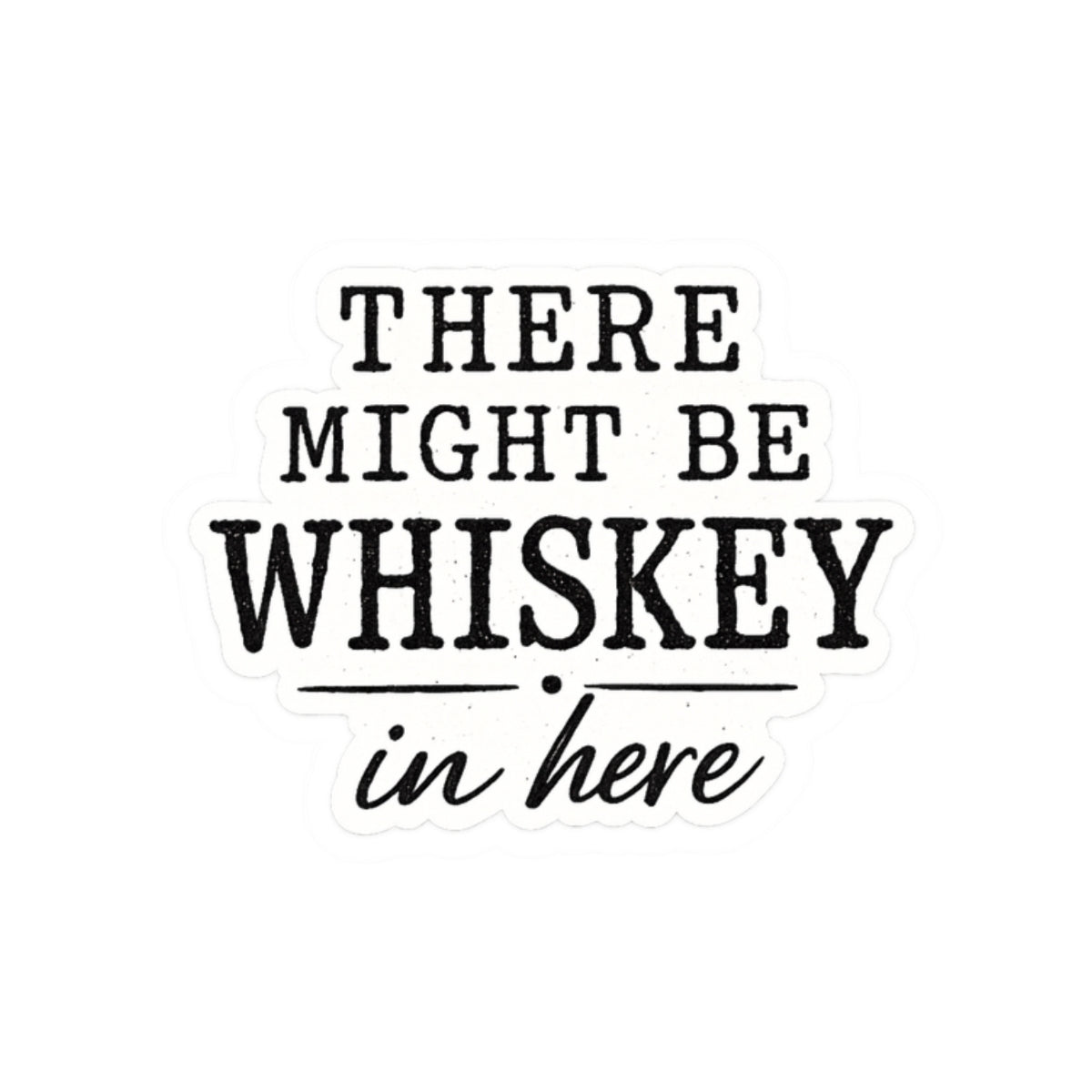 There Might Be Whiskey in Here