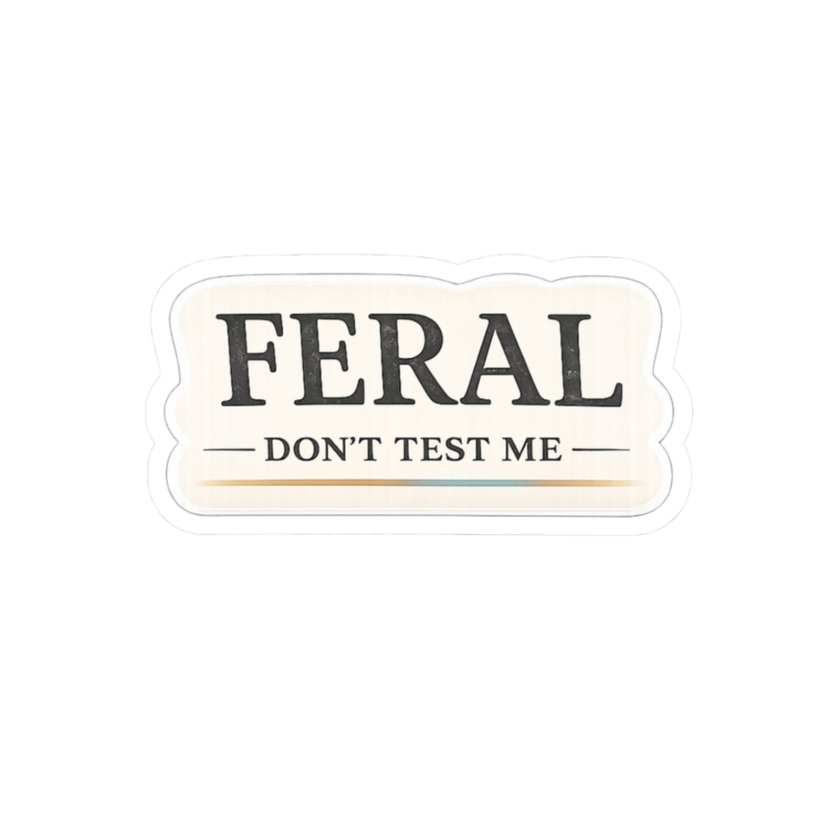 Feral. Don't Test Me.