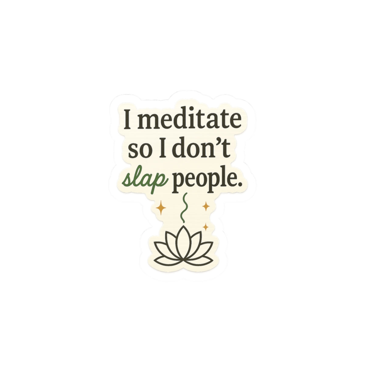 I meditate so I don't slap people - Sassy Zen Kiss-Cut Stickers